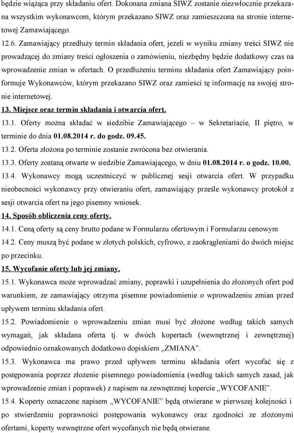 ofertach. O przedłużeniu terminu składania ofert Zamawiający poinformuje Wykonawców, którym przekazano SIWZ oraz zamieści tę informację na swojej stronie internetowej. 13.