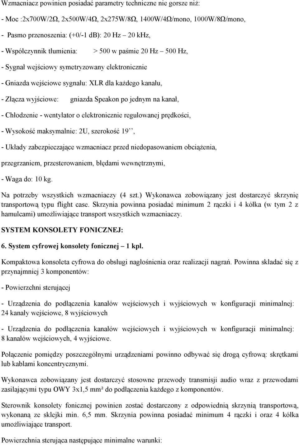 Chłodzenie - wentylator o elektronicznie regulowanej prędkości, - Wysokość maksymalnie: 2U, szerokość 19, - Układy zabezpieczające wzmacniacz przed niedopasowaniem obciążenia, przegrzaniem,