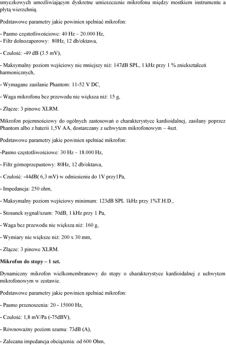 5 mv), - Maksymalny poziom wejściowy nie mniejszy niż: 147dB SPL, 1 khz przy 1 % zniekształceń harmonicznych, - Wymagane zasilanie Phantom: 11-52 V DC, - Waga mikrofonu bez przewodu nie większa niż: