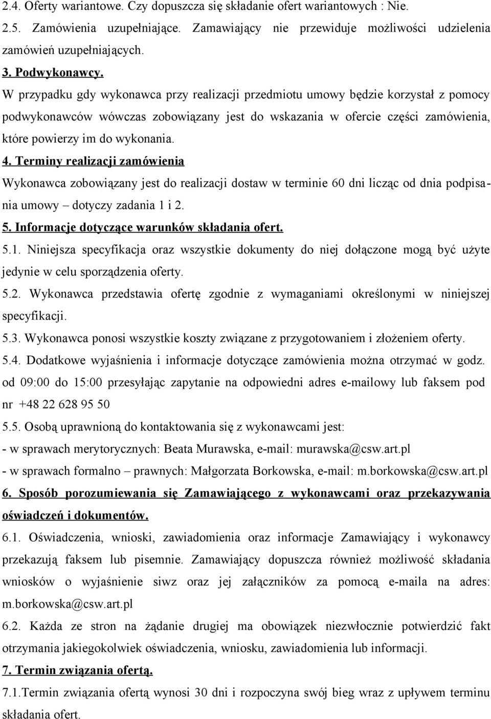 Terminy realizacji zamówienia Wykonawca zobowiązany jest do realizacji dostaw w terminie 60 dni licząc od dnia podpisania umowy dotyczy zadania 1 i 2. 5. Informacje dotyczące warunków składania ofert.