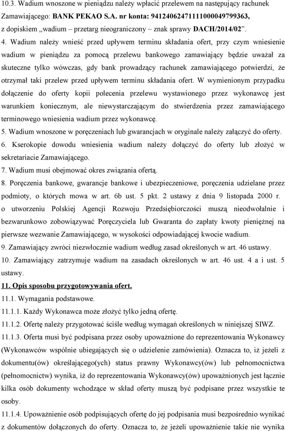 Wadium należy wnieść przed upływem terminu składania ofert, przy czym wniesienie wadium w pieniądzu za pomocą przelewu bankowego zamawiający będzie uważał za skuteczne tylko wówczas, gdy bank