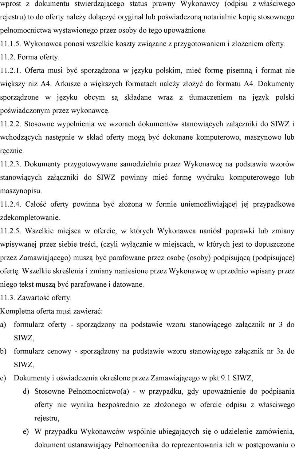 Arkusze o większych formatach należy złożyć do formatu A4. Dokumenty sporządzone w języku obcym są składane wraz z tłumaczeniem na język polski poświadczonym przez wykonawcę. 11.2.