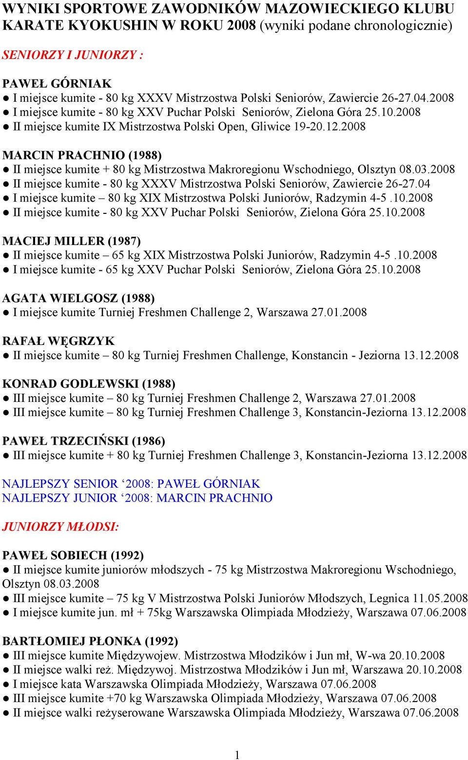 2008 MARCIN PRACHNIO (1988) II miejsce kumite + 80 kg Mistrzostwa Makroregionu Wschodniego, Olsztyn 08.03.2008 II miejsce kumite - 80 kg XXXV Mistrzostwa Polski Seniorów, Zawiercie 26-27.