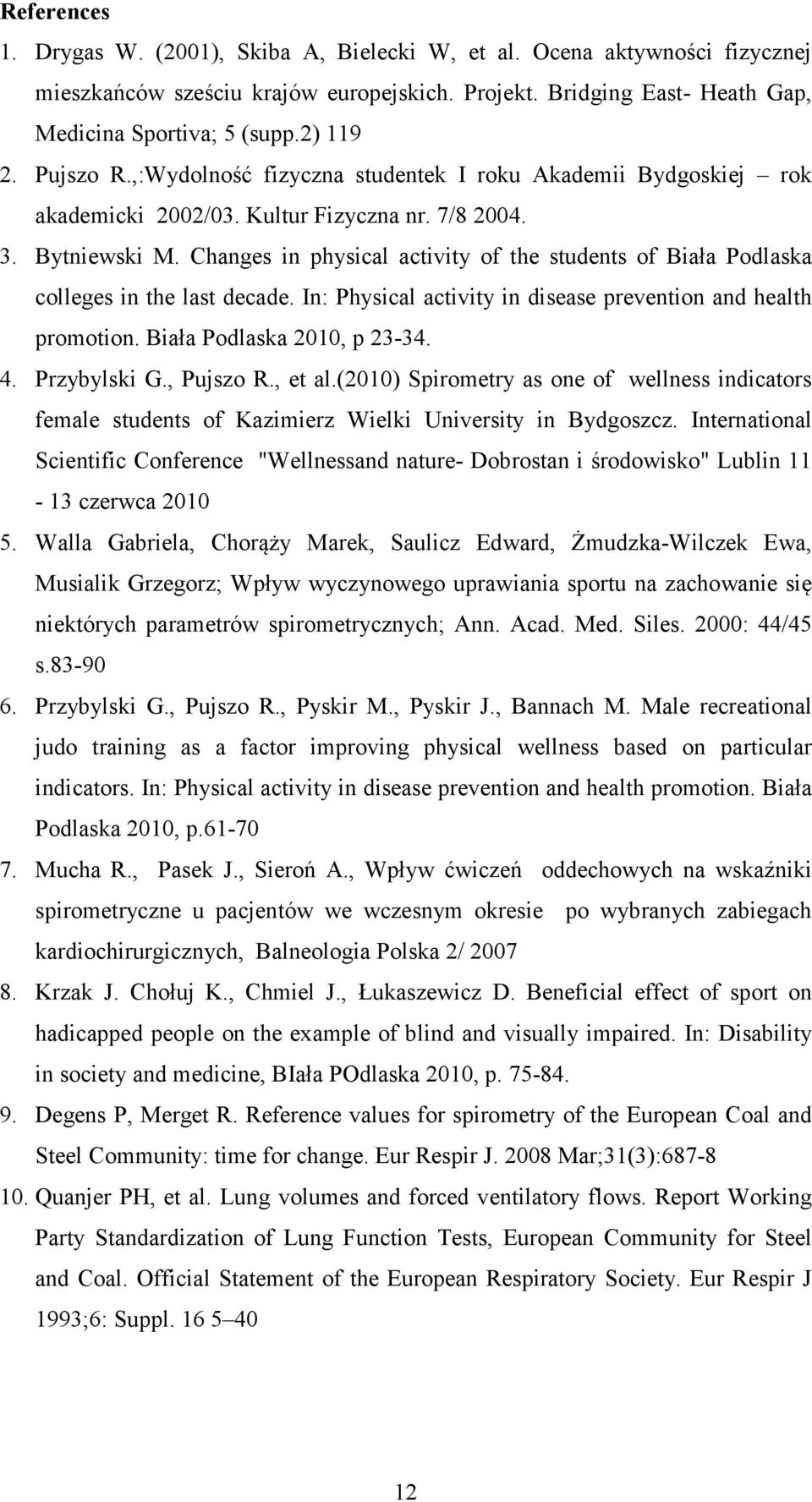 Changes in physical activity of the students of Biała Podlaska colleges in the last decade. In: Physical activity in disease prevention and health promotion. Biała Podlaska 2010, p 23-34. 4.