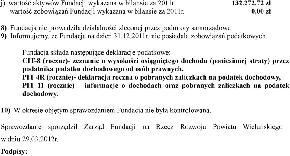 Fundacja składa następujące deklaracje podatkowe: CIT-8 (roczne)- zeznanie o wysokości osiągniętego dochodu (poniesionej straty) przez podatnika podatku dochodowego od osób prawnych, PIT 4R