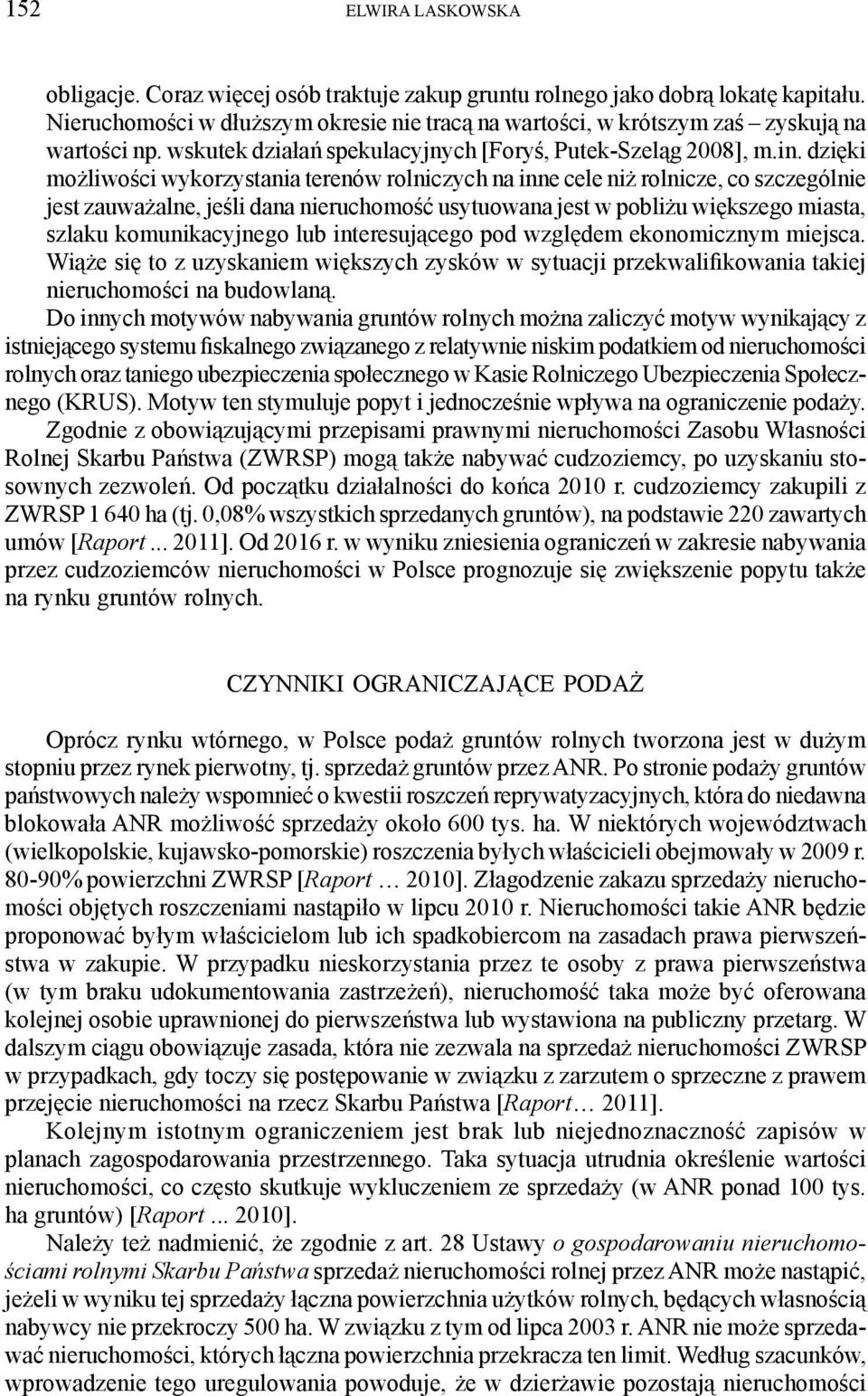 dzięki możliwości wykorzystania terenów rolniczych na inne cele niż rolnicze, co szczególnie jest zauważalne, jeśli dana nieruchomość usytuowana jest w pobliżu większego miasta, szlaku