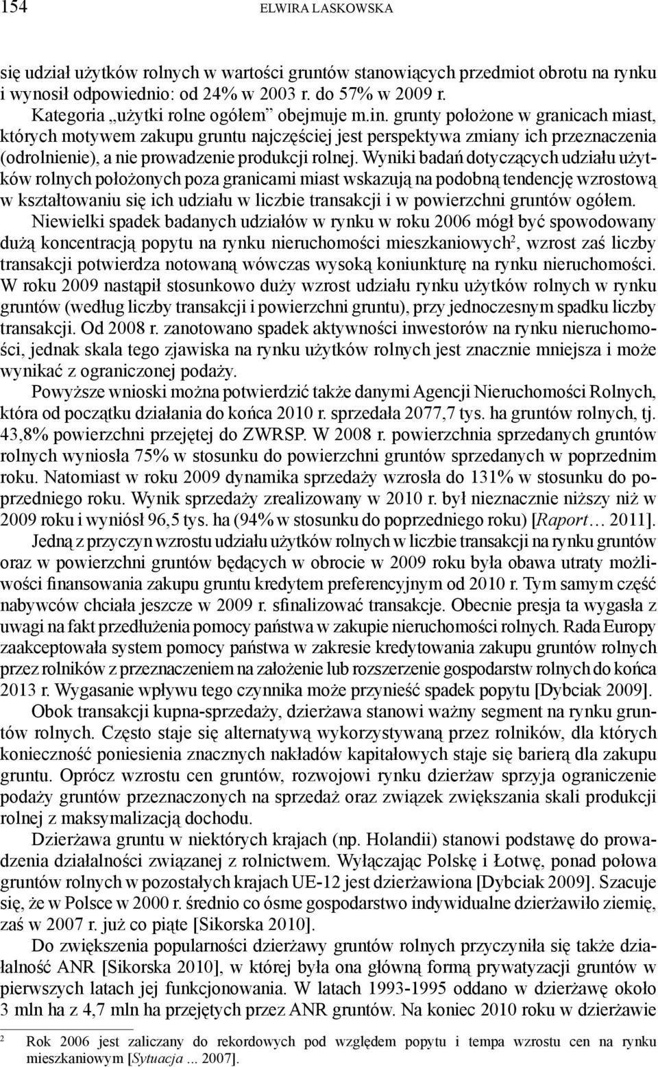 grunty położone w granicach miast, których motywem zakupu gruntu najczęściej jest perspektywa zmiany ich przeznaczenia (odrolnienie), a nie prowadzenie produkcji rolnej.