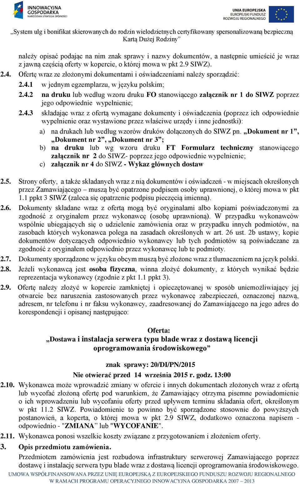 4.3 składając wraz z ofertą wymagane dokumenty i oświadczenia (poprzez ich odpowiednie wypełnienie oraz wystawione przez właściwe urzędy i inne jednostki): a) na drukach lub według wzorów druków