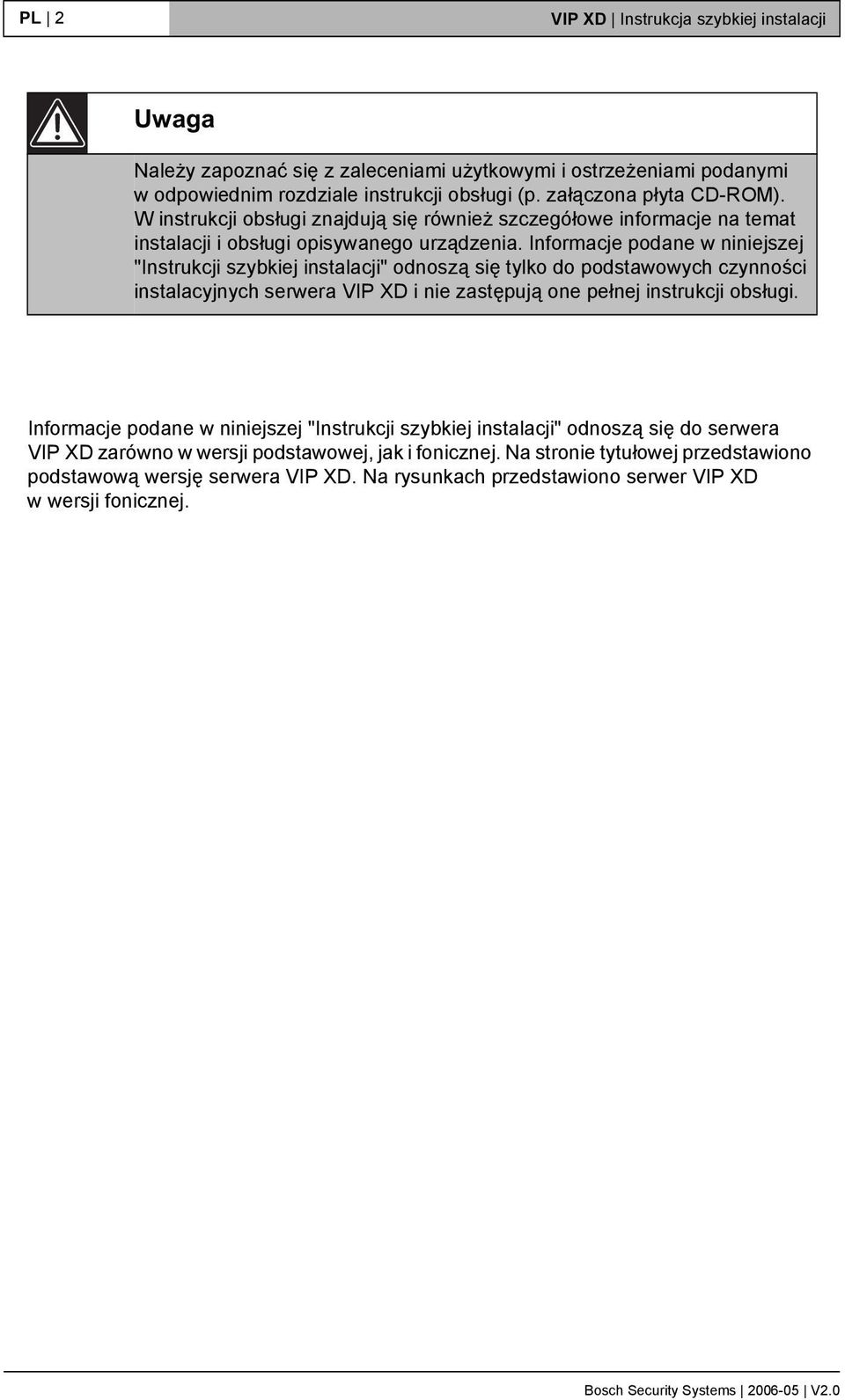 Informacje podane w niniejszej "Instrukcji szybkiej instalacji" odnoszą się tylko do podstawowych czynności instalacyjnych serwera VIP XD i nie zastępują one pełnej instrukcji obsługi.