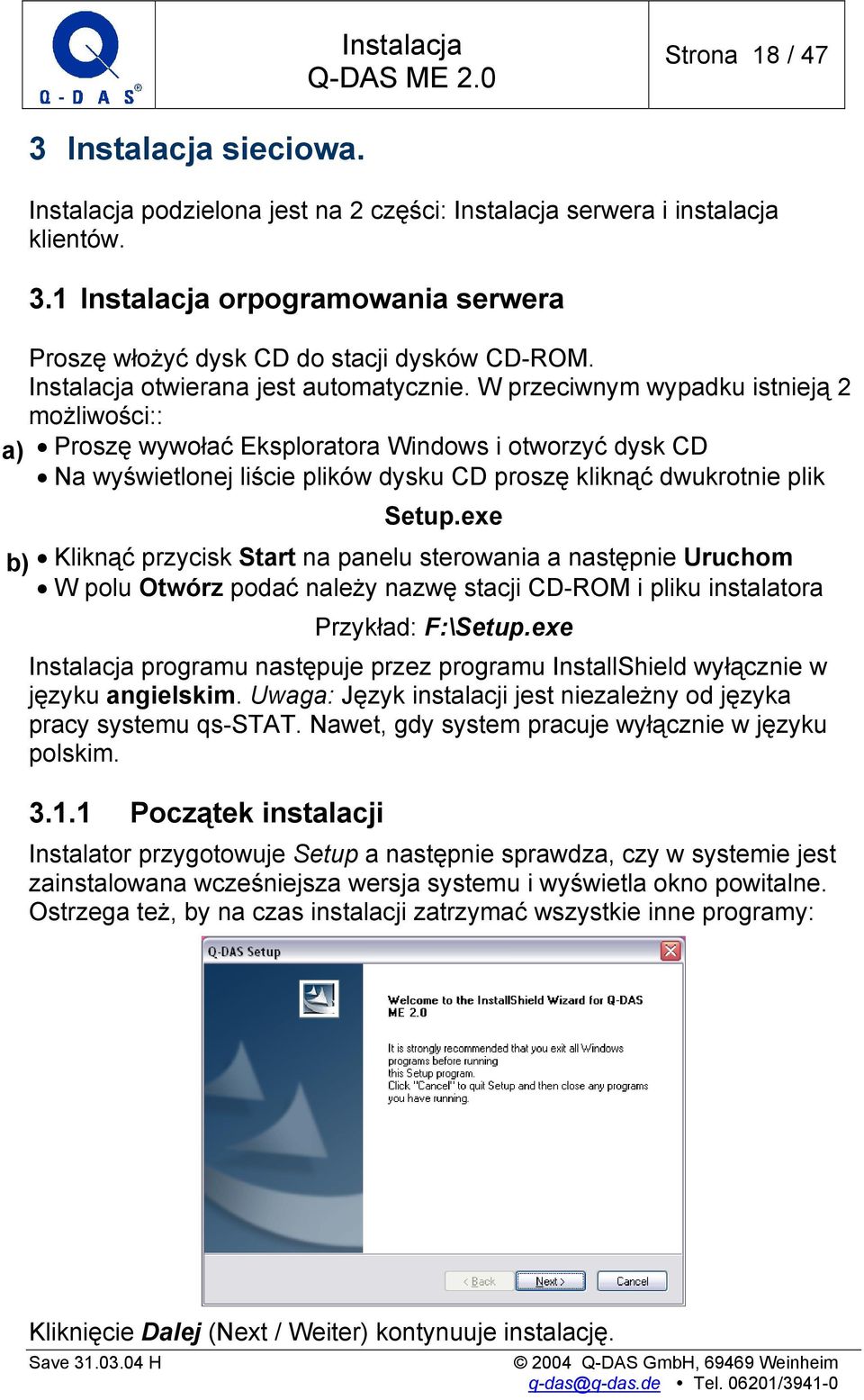 W przeciwnym wypadku istnieją 2 możliwości:: a) Proszę wywołać Eksploratora Windows i otworzyć dysk CD Na wyświetlonej liście plików dysku CD proszę kliknąć dwukrotnie plik Setup.