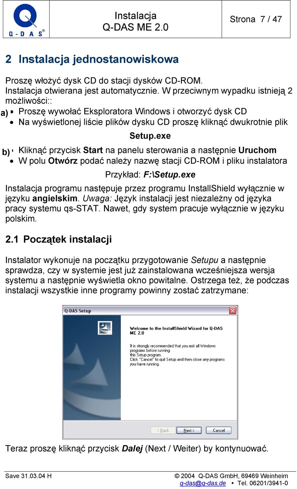 exe b) Kliknąć przycisk Start na panelu sterowania a następnie Uruchom W polu Otwórz podać należy nazwę stacji CD-ROM i pliku instalatora Przykład: F:\Setup.