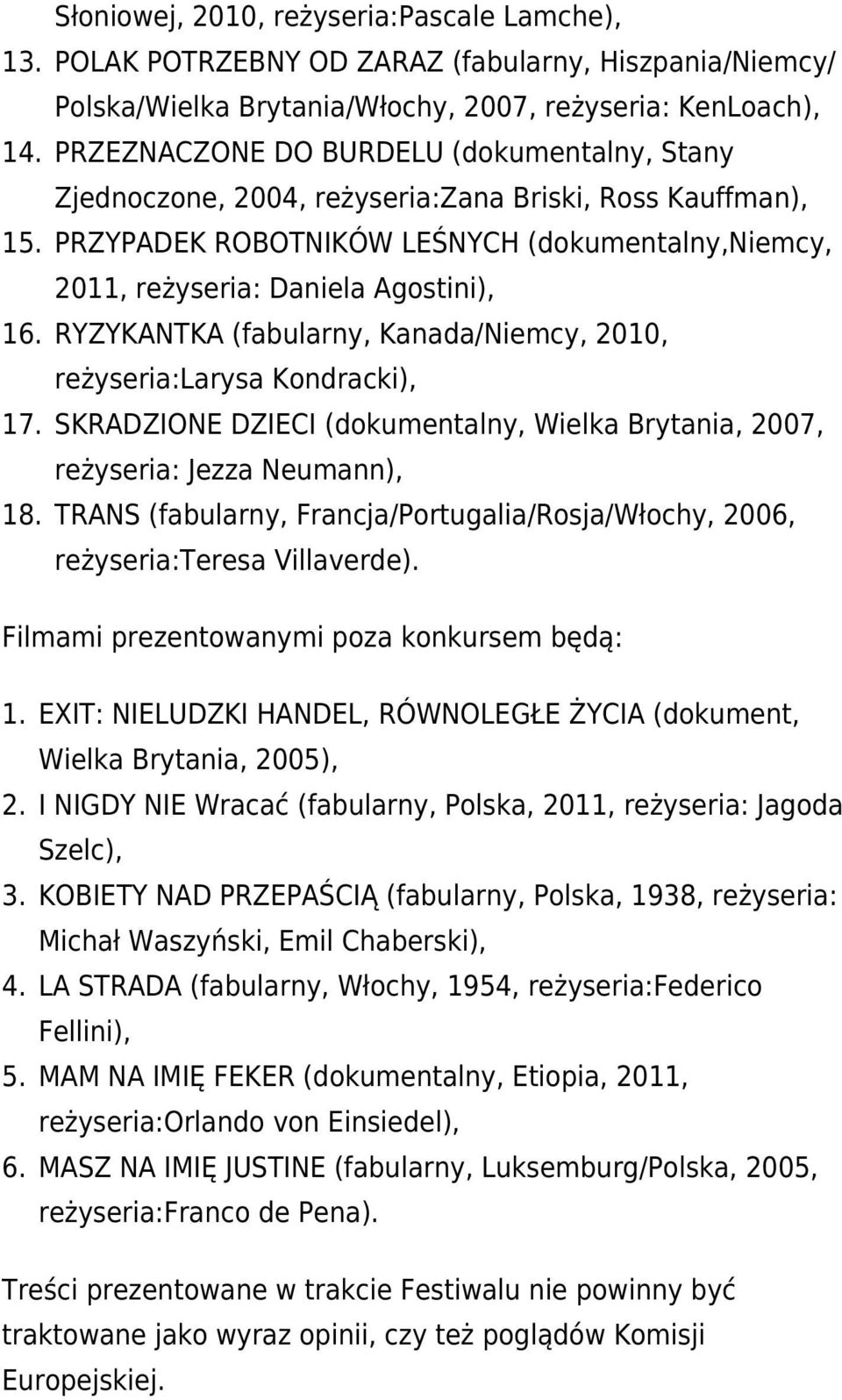 RYZYKANTKA (fabularny, Kanada/Niemcy, 2010, reżyseria:larysa Kondracki), 17. SKRADZIONE DZIECI (dokumentalny, Wielka Brytania, 2007, reżyseria: Jezza Neumann), 18.