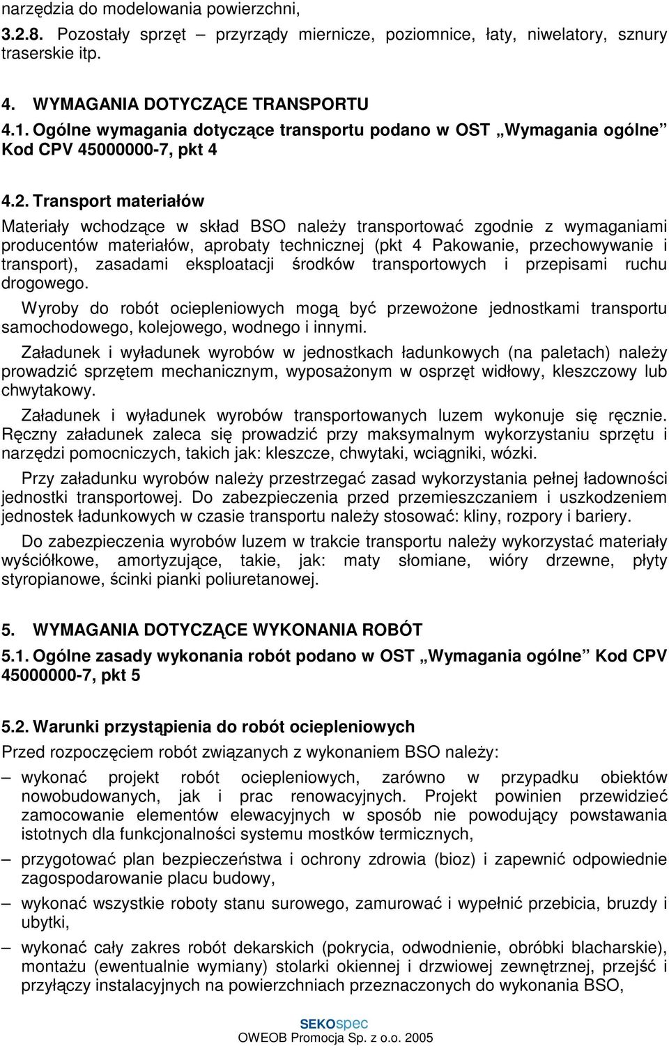 Transport materiałów Materiały wchodzące w skład BSO naleŝy transportować zgodnie z wymaganiami producentów materiałów, aprobaty technicznej (pkt 4 Pakowanie, przechowywanie i transport), zasadami