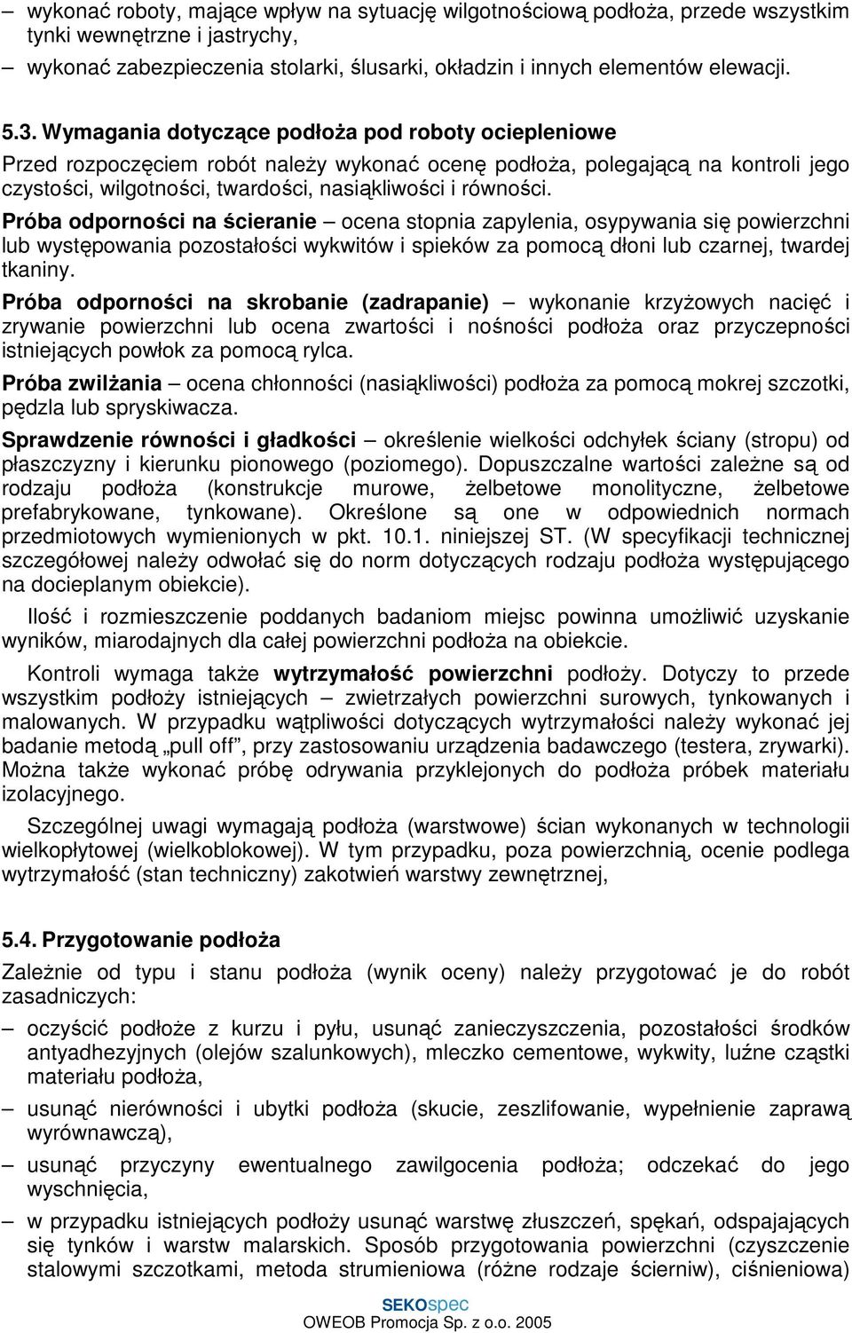 Próba odporności na ścieranie ocena stopnia zapylenia, osypywania się powierzchni lub występowania pozostałości wykwitów i spieków za pomocą dłoni lub czarnej, twardej tkaniny.