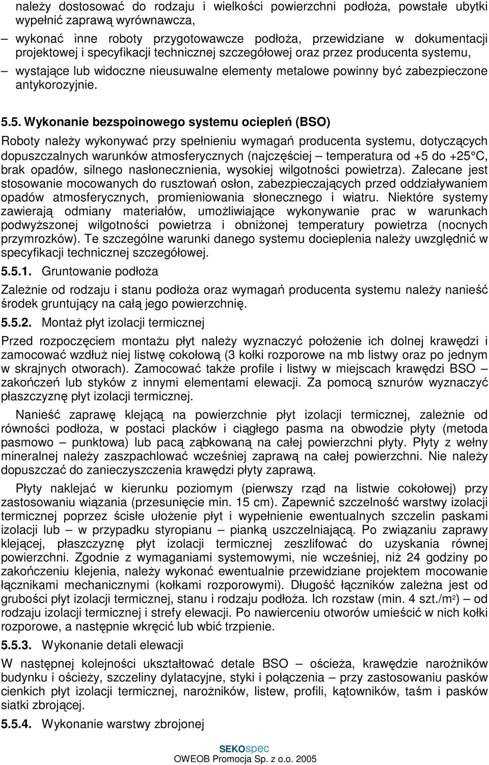 5. Wykonanie bezspoinowego systemu ociepleń (BSO) Roboty naleŝy wykonywać przy spełnieniu wymagań producenta systemu, dotyczących dopuszczalnych warunków atmosferycznych (najczęściej temperatura od