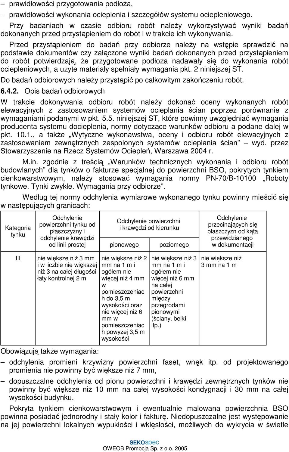 Przed przystąpieniem do badań przy odbiorze naleŝy na wstępie sprawdzić na podstawie dokumentów czy załączone wyniki badań dokonanych przed przystąpieniem do robót potwierdzają, Ŝe przygotowane