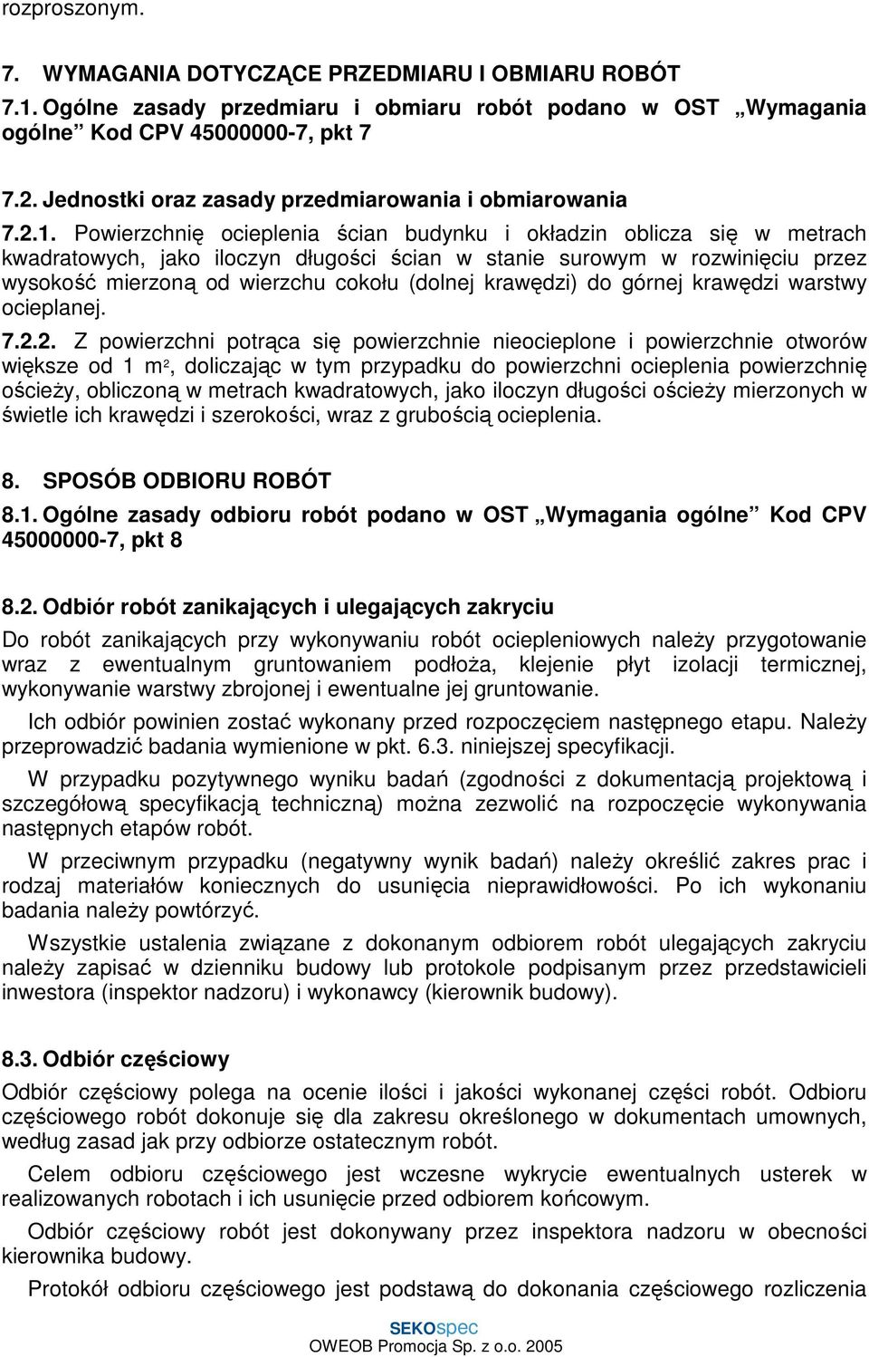 Powierzchnię ocieplenia ścian budynku i okładzin oblicza się w metrach kwadratowych, jako iloczyn długości ścian w stanie surowym w rozwinięciu przez wysokość mierzoną od wierzchu cokołu (dolnej