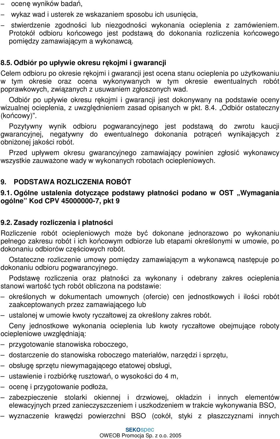 Odbiór po upływie okresu rękojmi i gwarancji Celem odbioru po okresie rękojmi i gwarancji jest ocena stanu ocieplenia po uŝytkowaniu w tym okresie oraz ocena wykonywanych w tym okresie ewentualnych