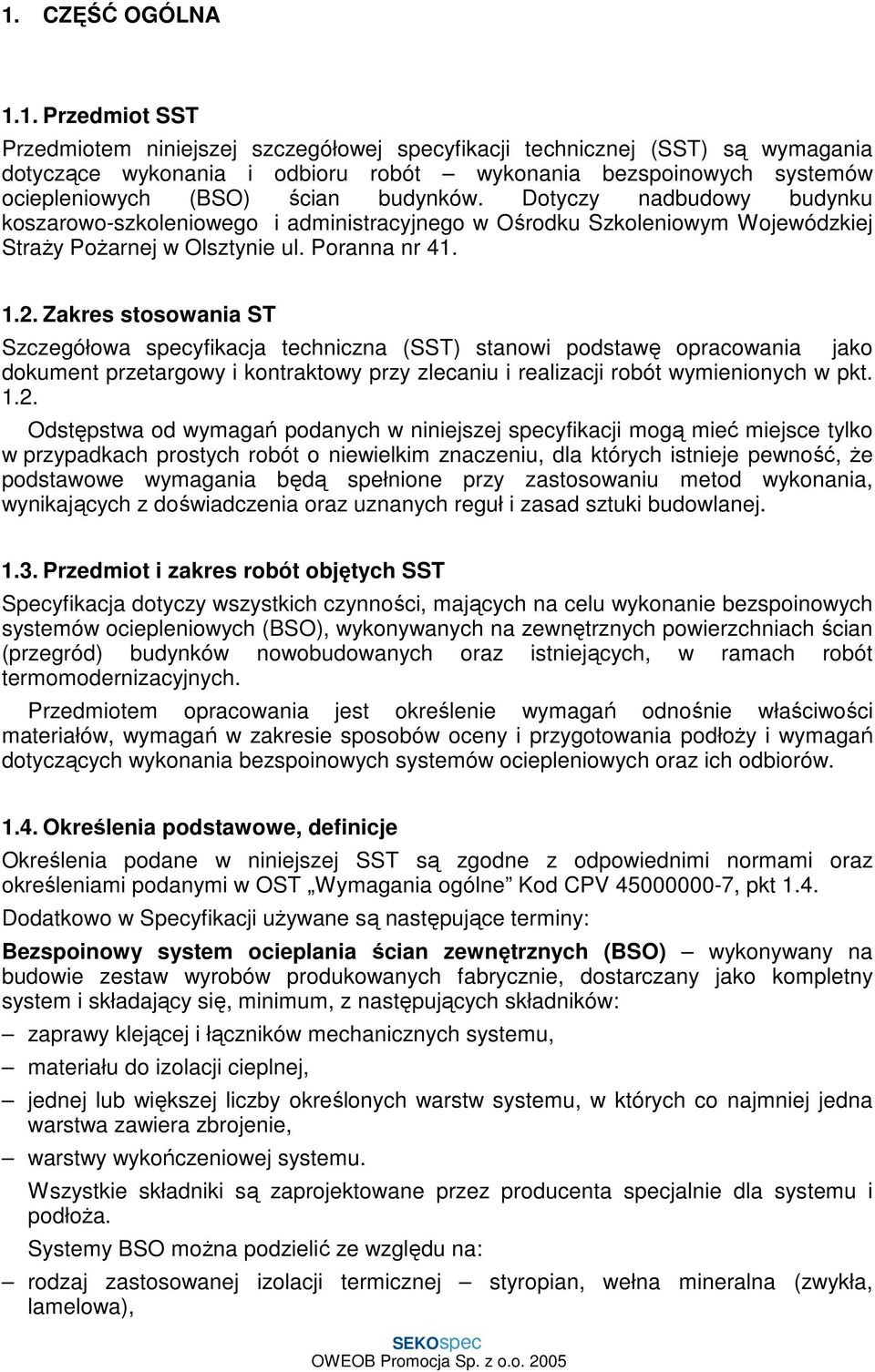 Zakres stosowania ST Szczegółowa specyfikacja techniczna (SST) stanowi podstawę opracowania jako dokument przetargowy i kontraktowy przy zlecaniu i realizacji robót wymienionych w pkt. 1.2.