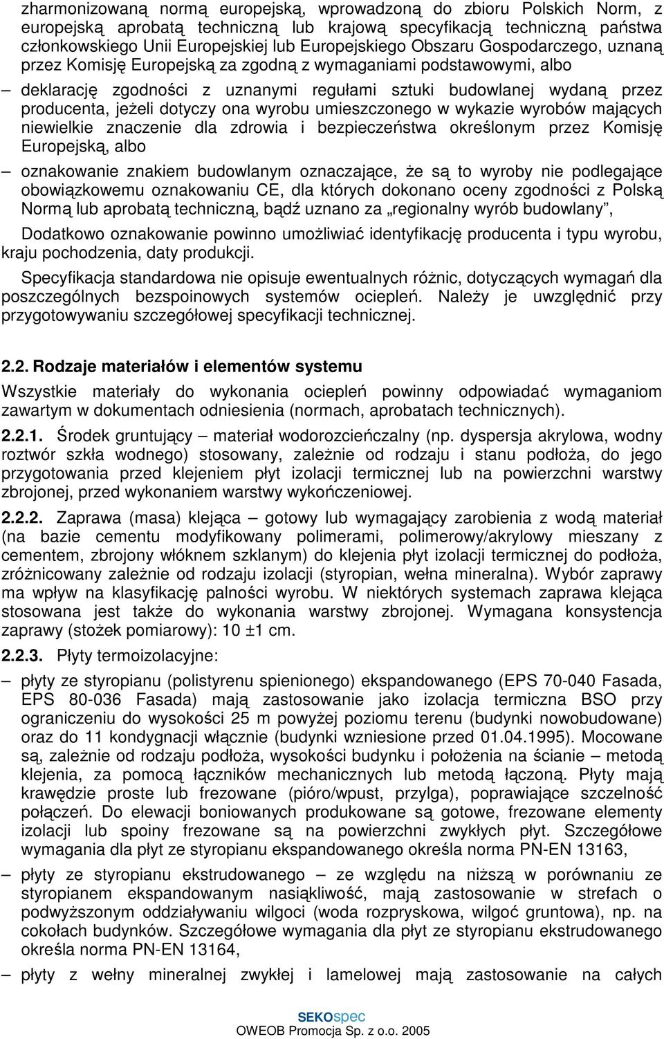 ona wyrobu umieszczonego w wykazie wyrobów mających niewielkie znaczenie dla zdrowia i bezpieczeństwa określonym przez Komisję Europejską, albo oznakowanie znakiem budowlanym oznaczające, Ŝe są to