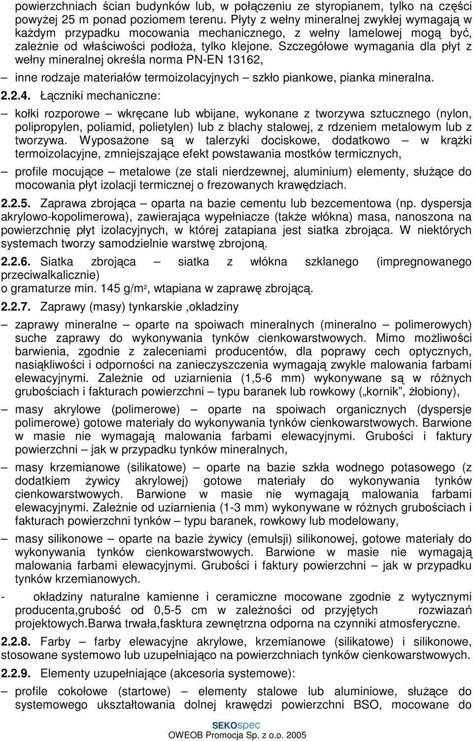 Szczegółowe wymagania dla płyt z wełny mineralnej określa norma PN-EN 13162, inne rodzaje materiałów termoizolacyjnych szkło piankowe, pianka mineralna. 2.2.4.