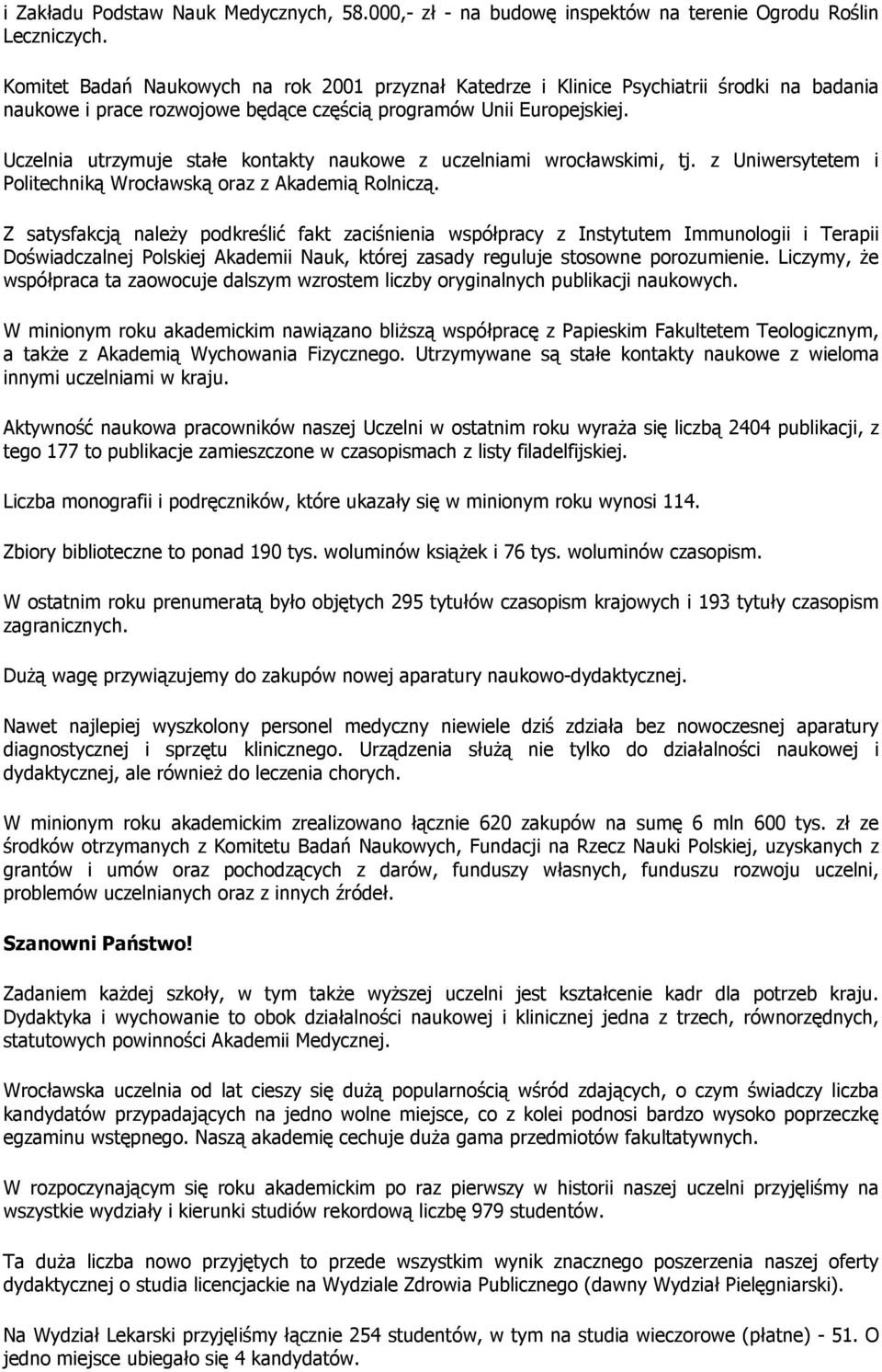 Uczelnia utrzymuje stałe kontakty naukowe z uczelniami wrocławskimi, tj. z Uniwersytetem i Politechniką Wrocławską oraz z Akademią Rolniczą.