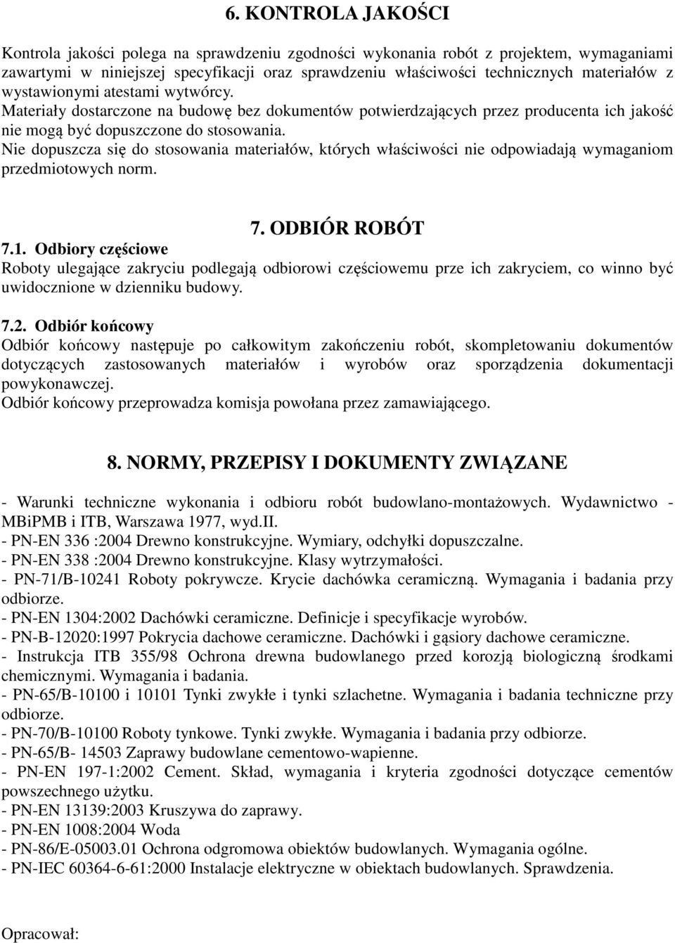 Nie dopuszcza się do stosowania materiałów, których właściwości nie odpowiadają wymaganiom przedmiotowych norm. 7. ODBIÓR ROBÓT 7.1.