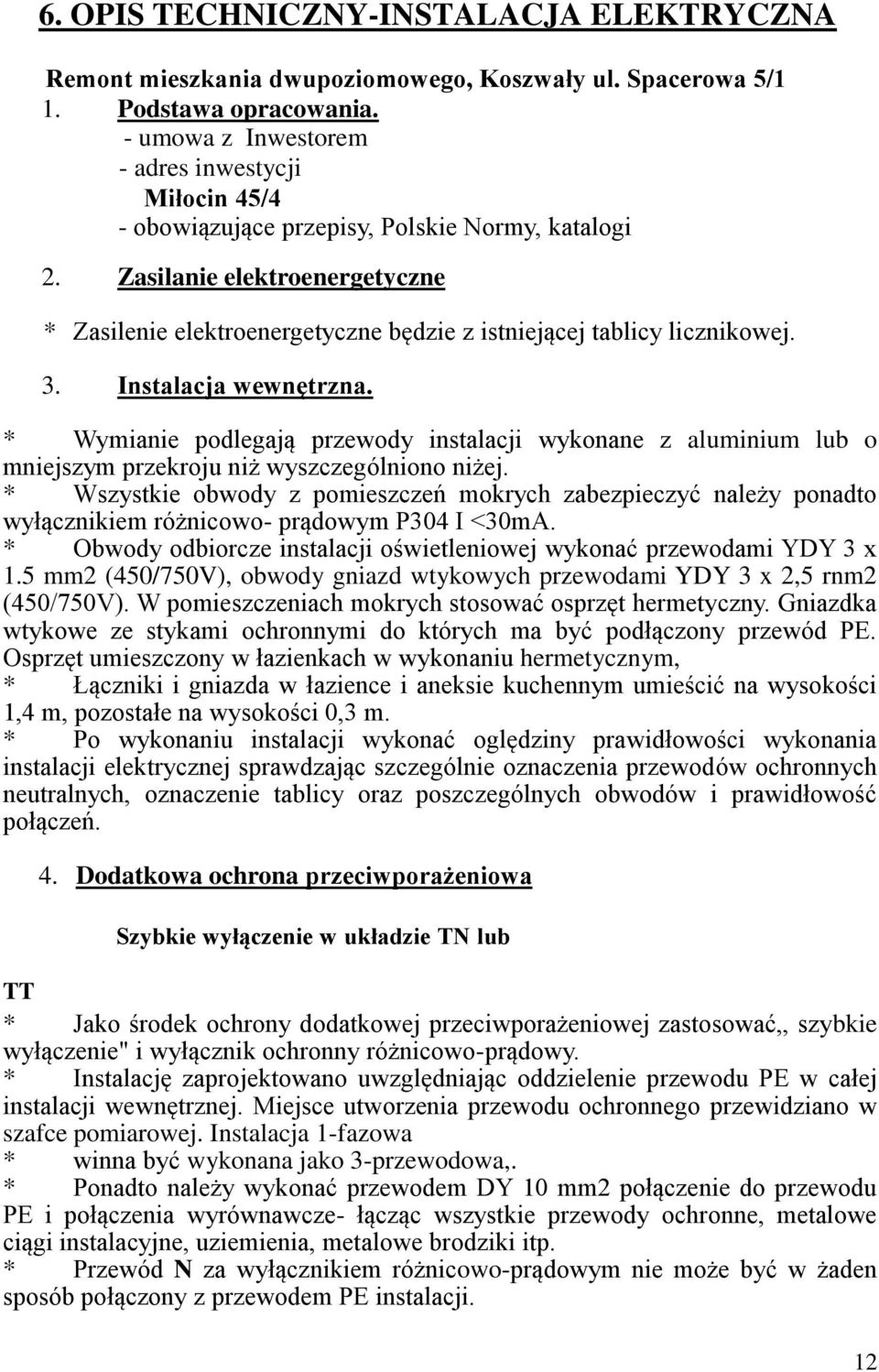 Zasilanie elektroenergetyczne * Zasilenie elektroenergetyczne będzie z istniejącej tablicy licznikowej. 3. Instalacja wewnętrzna.