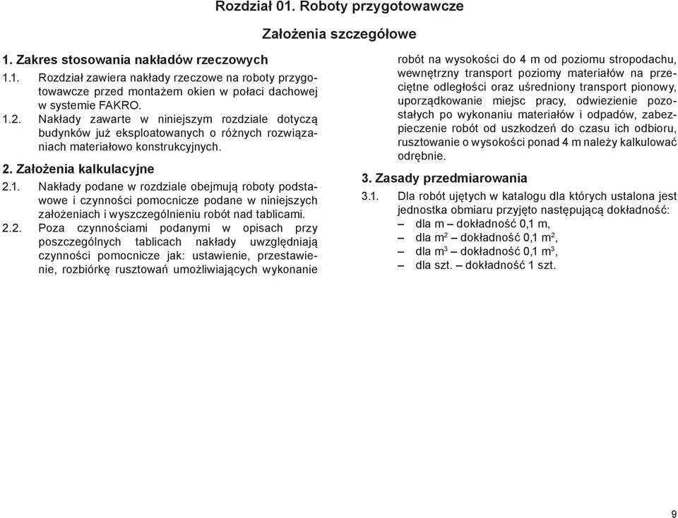 2.2. Poza czynnościami podanymi w opisach przy poszczególnych tablicach nakłady uwzględniają czynności pomocnicze jak: ustawienie, przestawienie, rozbiórkę rusztowań umożliwiających wykonanie robót