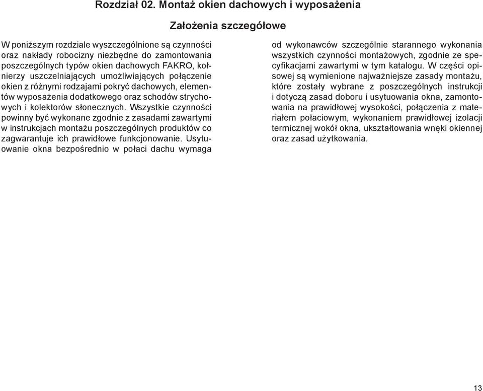 FAKRO, kołnierzy uszczelniających umożliwiających połączenie okien z różnymi rodzajami pokryć dachowych, elementów wyposażenia dodatkowego oraz schodów strychowych i kolektorów słonecznych.