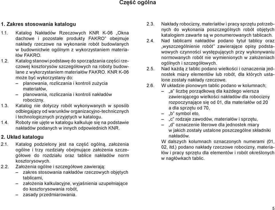 1. Katalog Nakładów Rzeczowych KNR K-06 Okna dachowe i pozostałe produkty FAKRO obejmuje nakłady rzeczowe na wykonanie robót budowlanych w budownictwie ogólnym z wykorzystaniem materiałów FAKRO. 1.2.