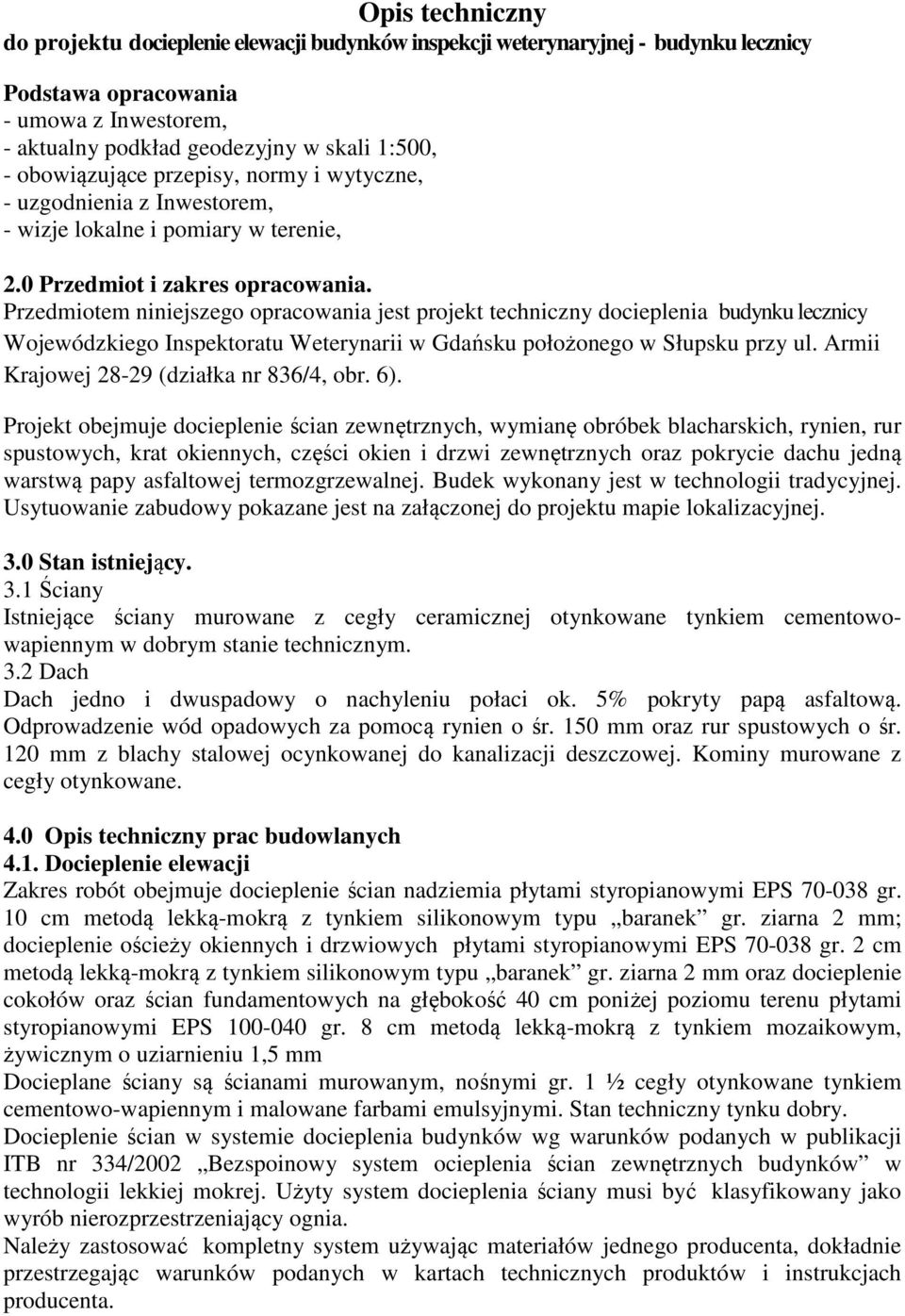 Przedmiotem niniejszego opracowania jest projekt techniczny docieplenia budynku lecznicy Wojewódzkiego Inspektoratu Weterynarii w Gdańsku położonego w Słupsku przy ul.