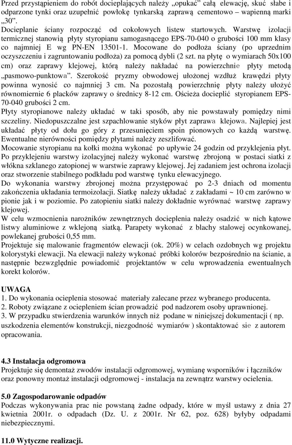 Mocowane do podłoża ściany (po uprzednim oczyszczeniu i zagruntowaniu podłoża) za pomocą dybli (2 szt.