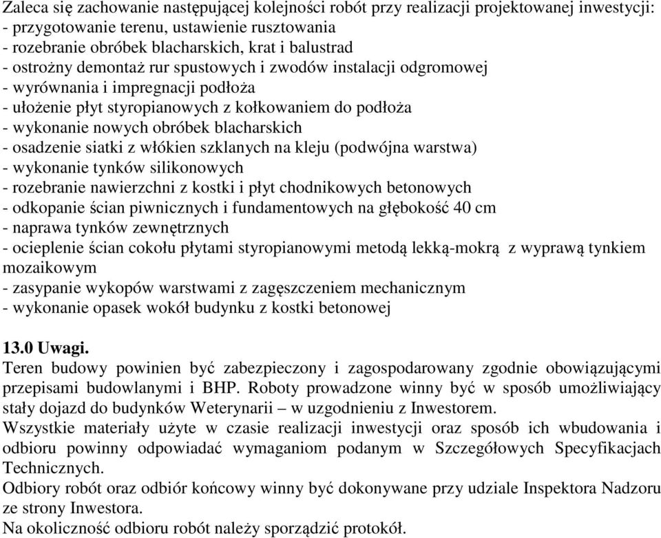 osadzenie siatki z włókien szklanych na kleju (podwójna warstwa) - wykonanie tynków silikonowych - rozebranie nawierzchni z kostki i płyt chodnikowych betonowych - odkopanie ścian piwnicznych i