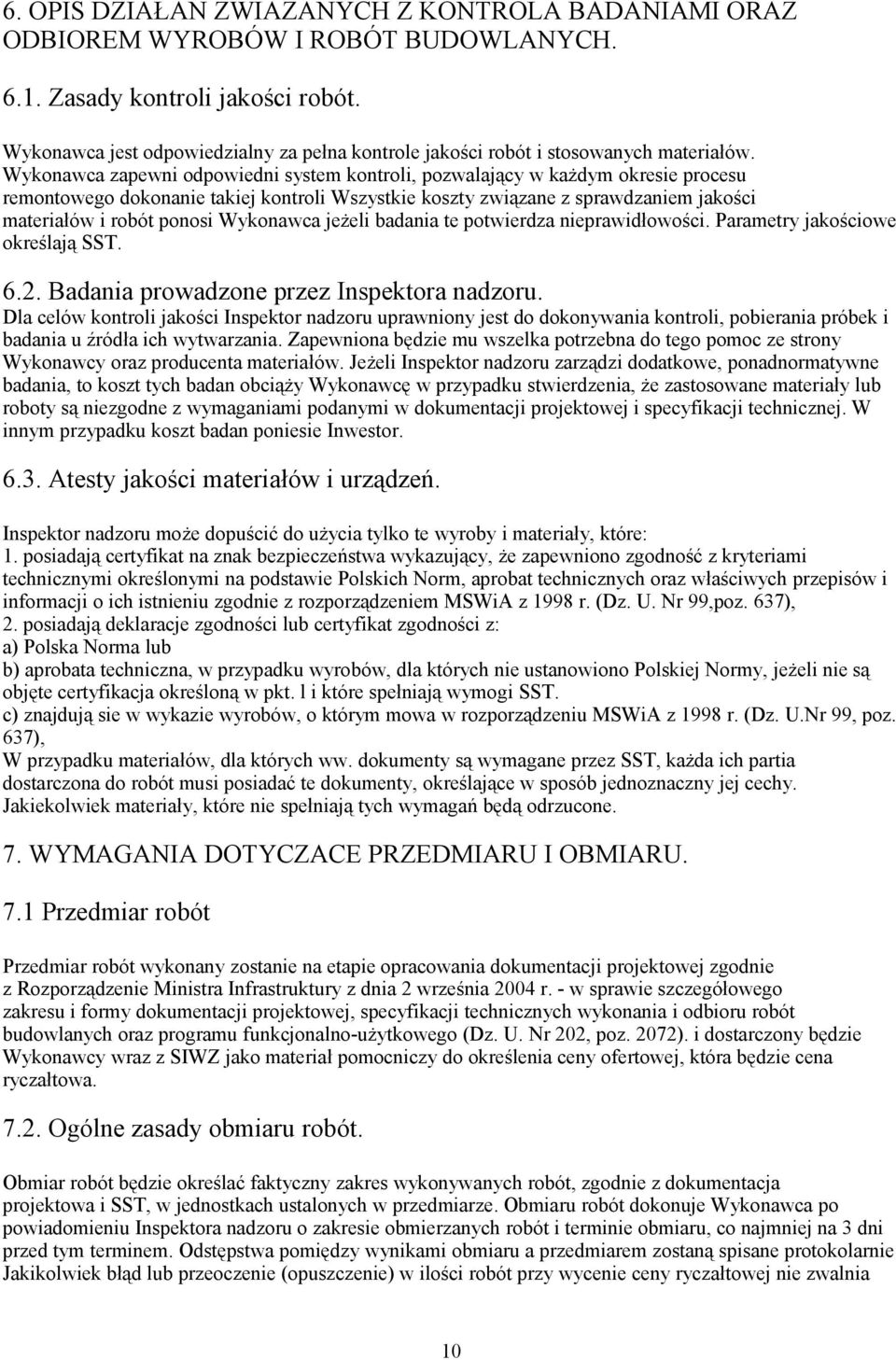 Wykonawca zapewni odpowiedni system kontroli, pozwalający w każdym okresie procesu remontowego dokonanie takiej kontroli Wszystkie koszty związane z sprawdzaniem jakości materiałów i robót ponosi