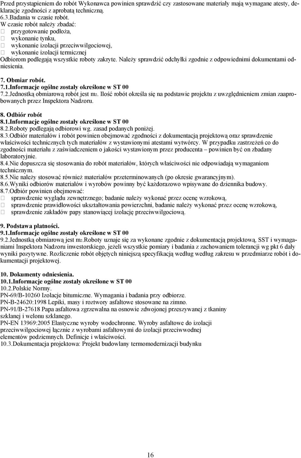 Należy sprawdzić odchyłki zgodnie z odpowiednimi dokumentami odniesienia. 7. Obmiar robót. 7.1.Informacje ogólne zostały określone w ST 00 7.2.Jednostką obmiarową robót jest m2.