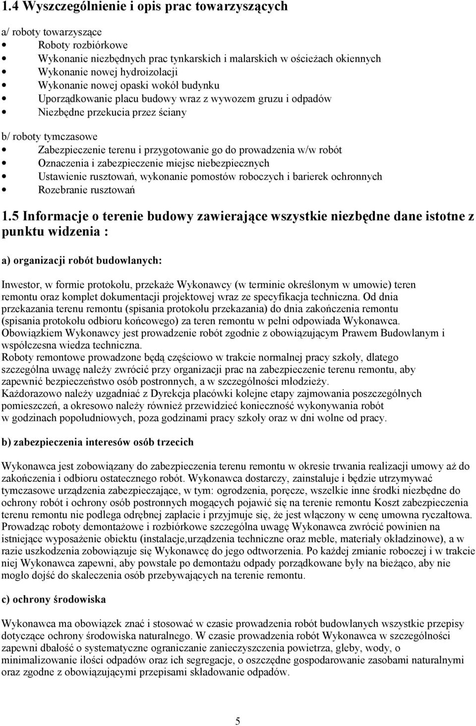 prowadzenia w/w robót Oznaczenia i zabezpieczenie miejsc niebezpiecznych Ustawienie rusztowań, wykonanie pomostów roboczych i barierek ochronnych Rozebranie rusztowań 1.