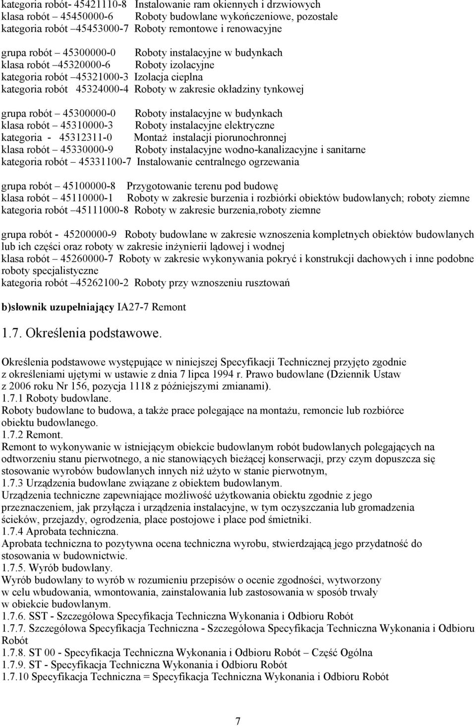 grupa robót 45300000-0 Roboty instalacyjne w budynkach klasa robót 45310000-3 Roboty instalacyjne elektryczne kategoria - 45312311-0 Montaż instalacji piorunochronnej klasa robót 45330000-9 Roboty