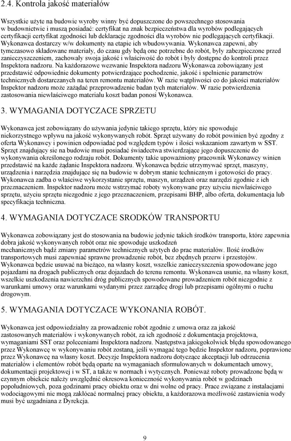 Wykonawca zapewni, aby tymczasowo składowane materiały, do czasu gdy będą one potrzebne do robót, były zabezpieczone przed zanieczyszczeniem, zachowały swoja jakość i właściwość do robót i były