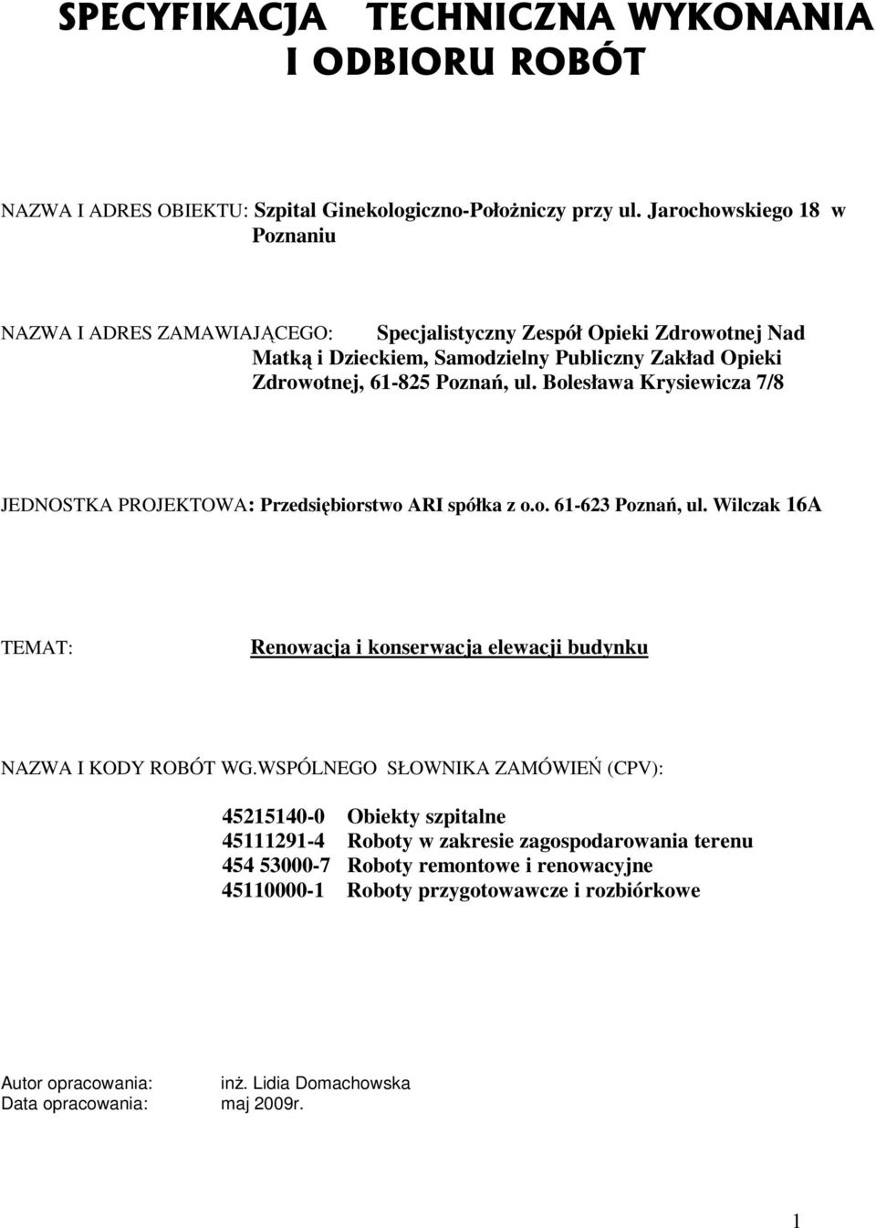 Bolesława Krysiewicza 7/8 JEDNOSTKA PROJEKTOWA: Przedsiębiorstwo ARI spółka z o.o. 61-623 Poznań, ul. Wilczak 16A TEMAT: Renowacja i konserwacja elewacji budynku NAZWA I KODY ROBÓT WG.