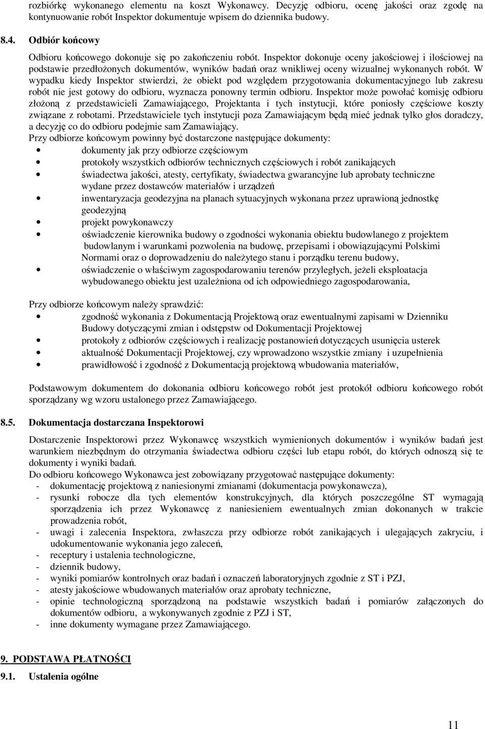 Inspektor dokonuje oceny jakościowej i ilościowej na podstawie przedłożonych dokumentów, wyników badań oraz wnikliwej oceny wizualnej wykonanych robót.