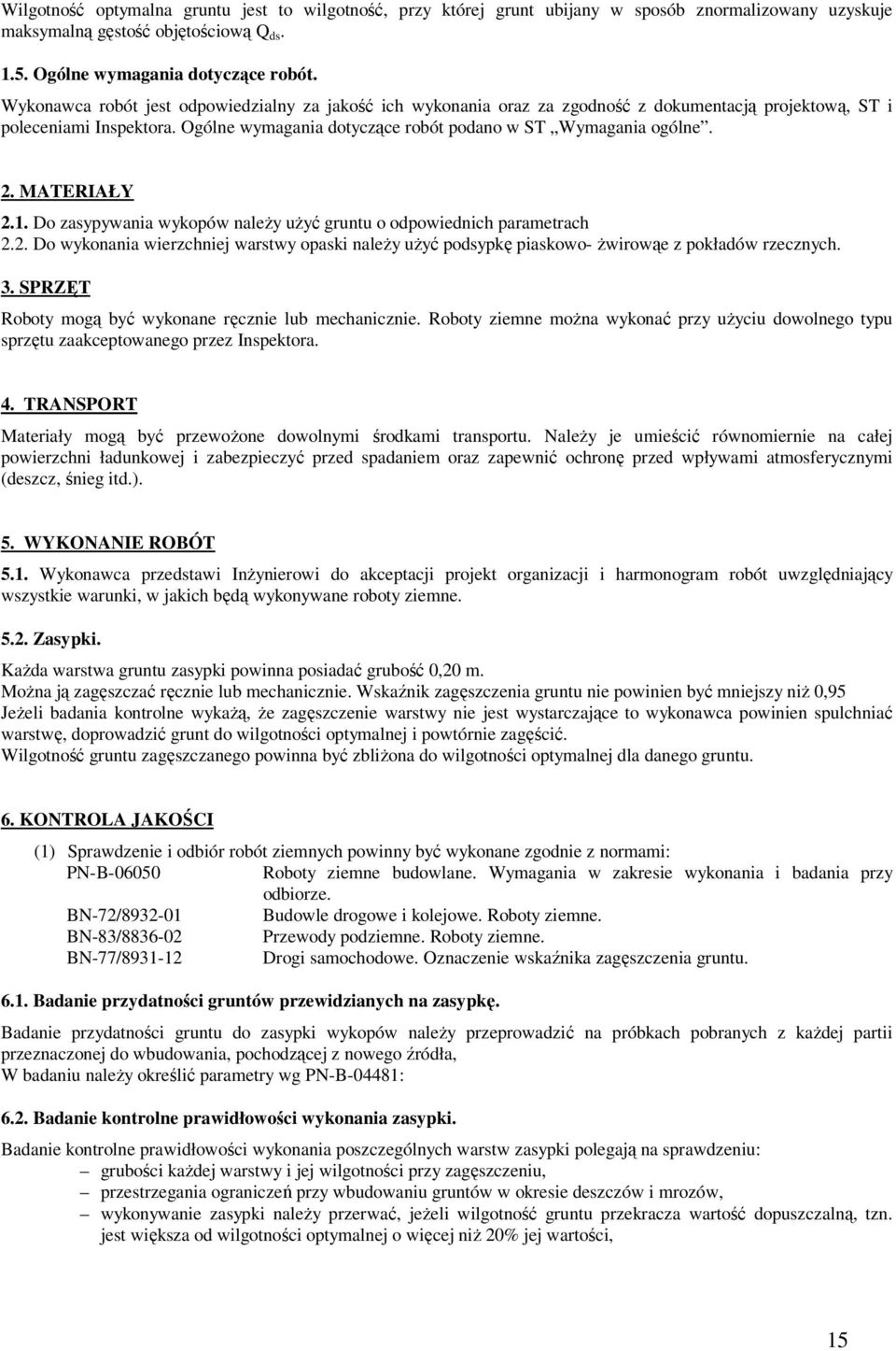 MATERIAŁY 2.1. Do zasypywania wykopów należy użyć gruntu o odpowiednich parametrach 2.2. Do wykonania wierzchniej warstwy opaski należy użyć podsypkę piaskowo- żwirowąe z pokładów rzecznych. 3.