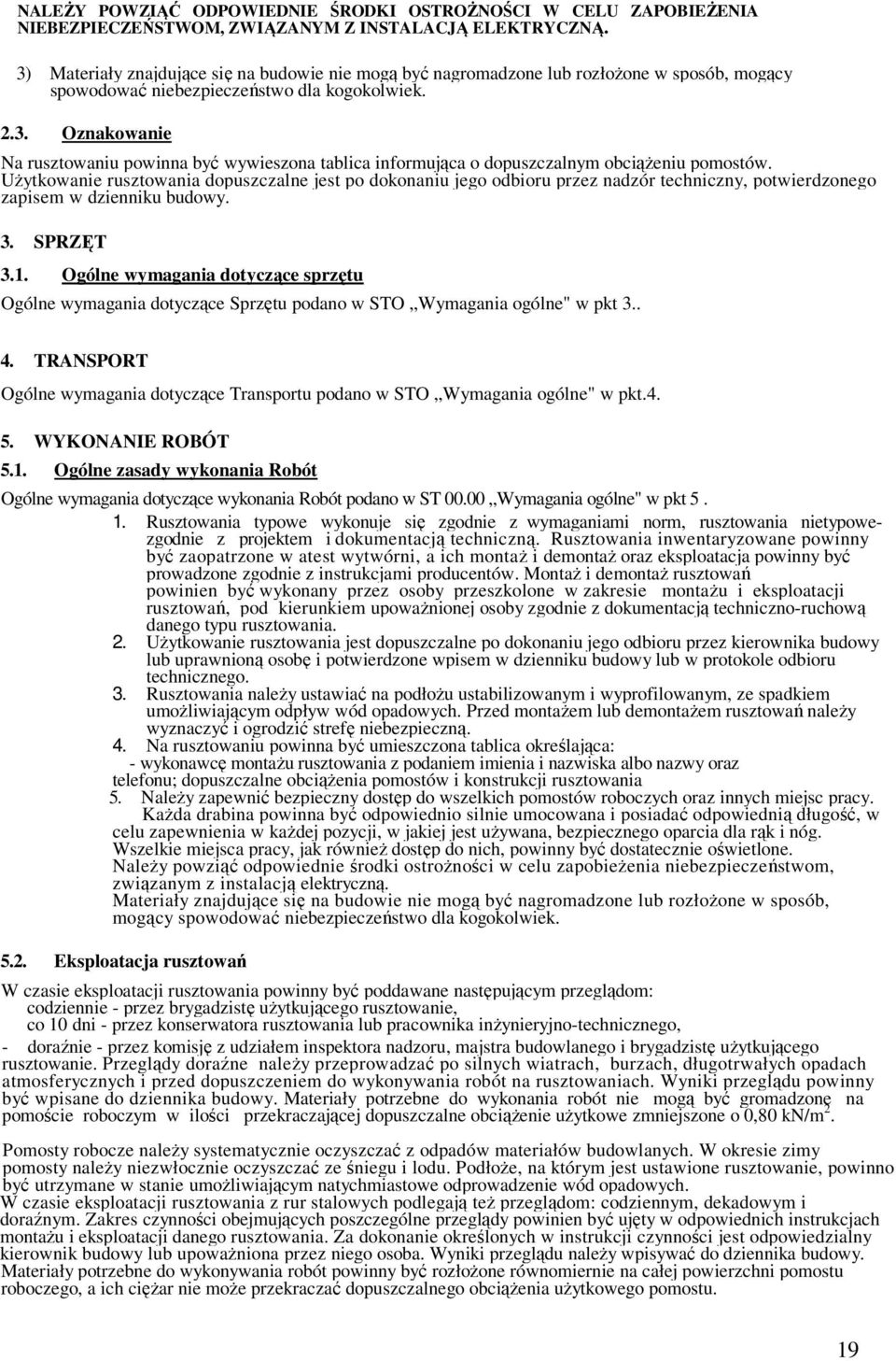 Użytkowanie rusztowania dopuszczalne jest po dokonaniu jego odbioru przez nadzór techniczny, potwierdzonego zapisem w dzienniku budowy. 3. SPRZĘT 3.1.