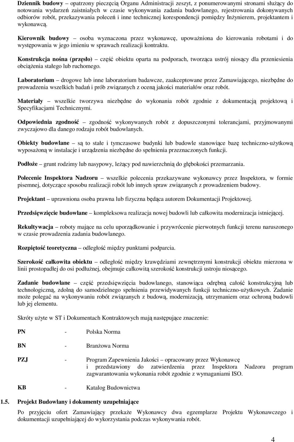 Kierownik budowy osoba wyznaczona przez wykonawcę, upoważniona do kierowania robotami i do występowania w jego imieniu w sprawach realizacji kontraktu.