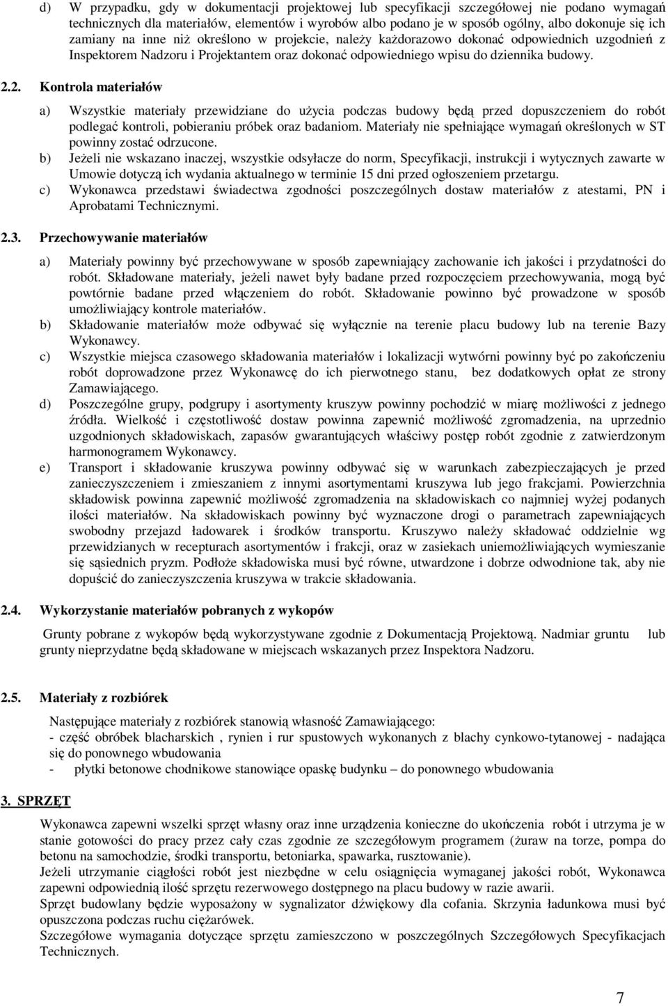 2. Kontrola materiałów a) Wszystkie materiały przewidziane do użycia podczas budowy będą przed dopuszczeniem do robót podlegać kontroli, pobieraniu próbek oraz badaniom.