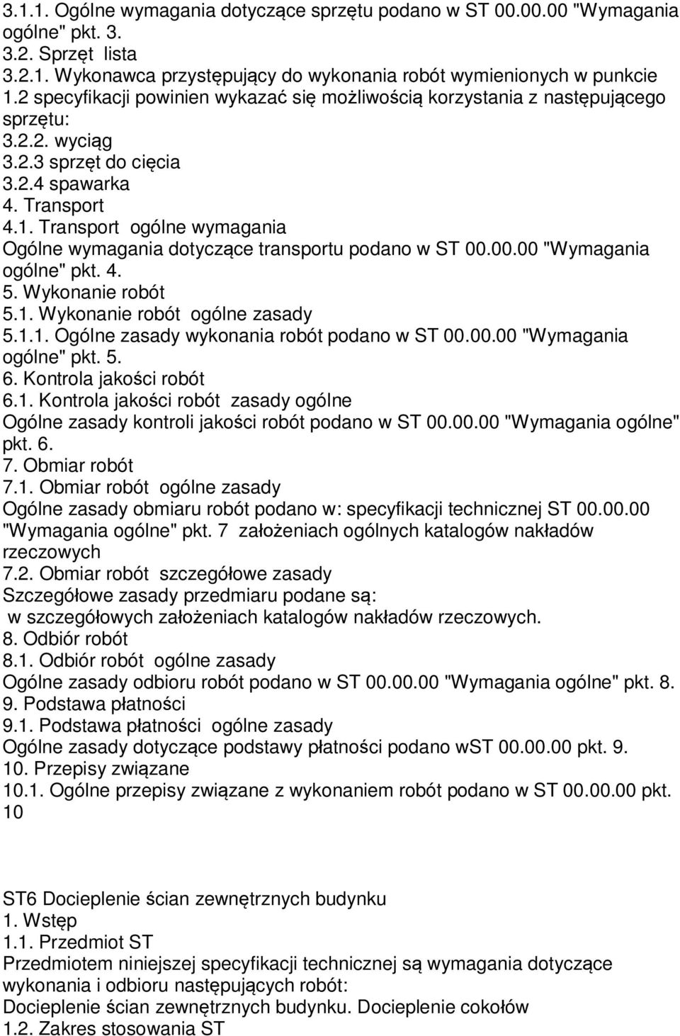 Transport ogólne wymagania Ogólne wymagania dotycz ce transportu podano w ST 00.00.00 "Wymagania ogólne" pkt. 4. 5. Wykonanie robót 5.1. Wykonanie robót ogólne zasady 5.1.1. Ogólne zasady wykonania robót podano w ST 00.