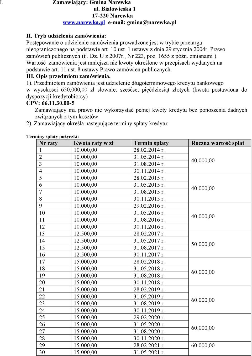 Prawo zamówień publicznych (tj. Dz. U z 2007r., Nr 223, poz. 1655 z późn. zmianami ). Wartość zamówienia jest mniejsza niż kwoty określone w przepisach wydanych na podstawie art. 11 ust.