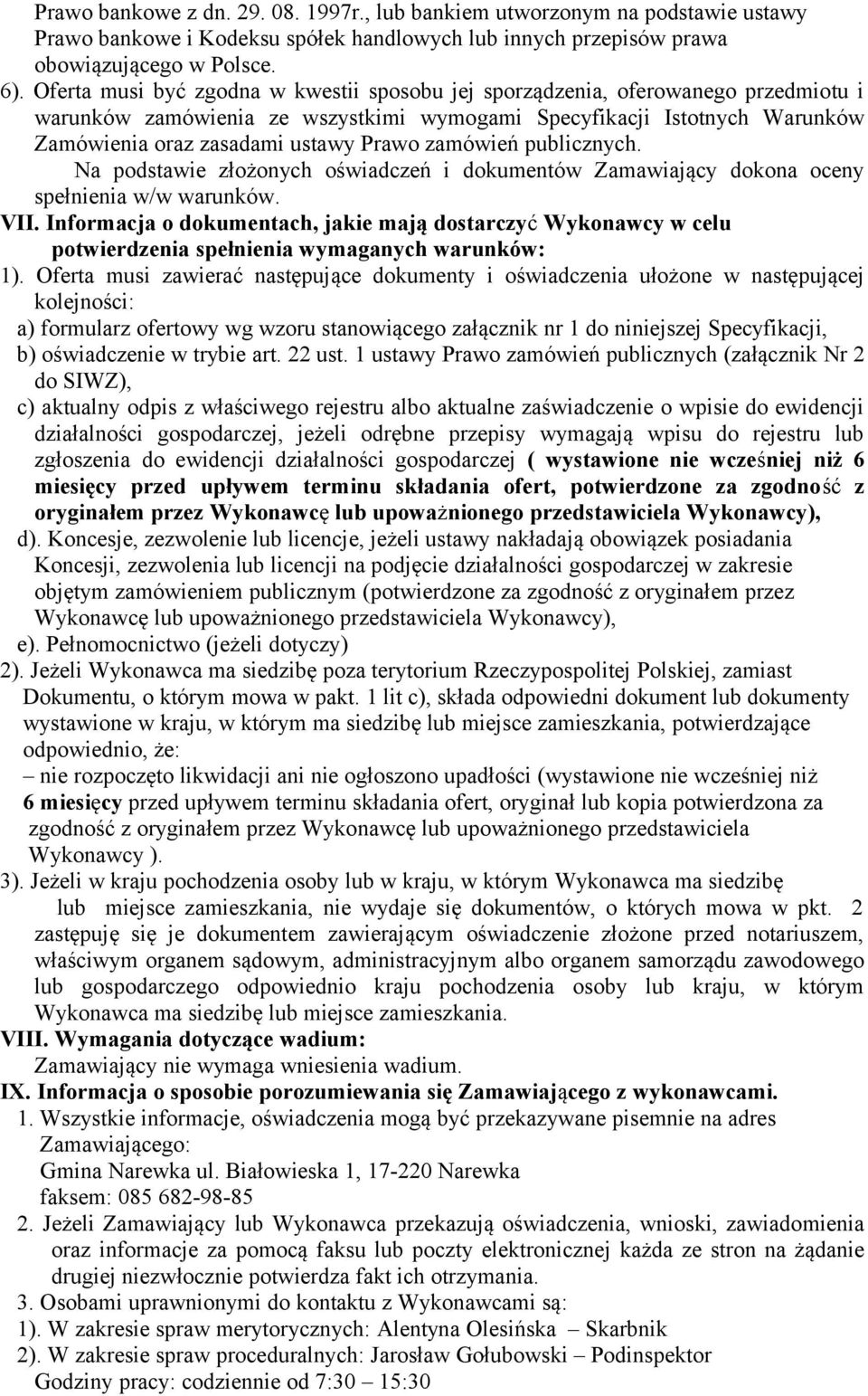 zamówień publicznych. Na podstawie złożonych oświadczeń i dokumentów Zamawiający dokona oceny spełnienia w/w warunków. VII.