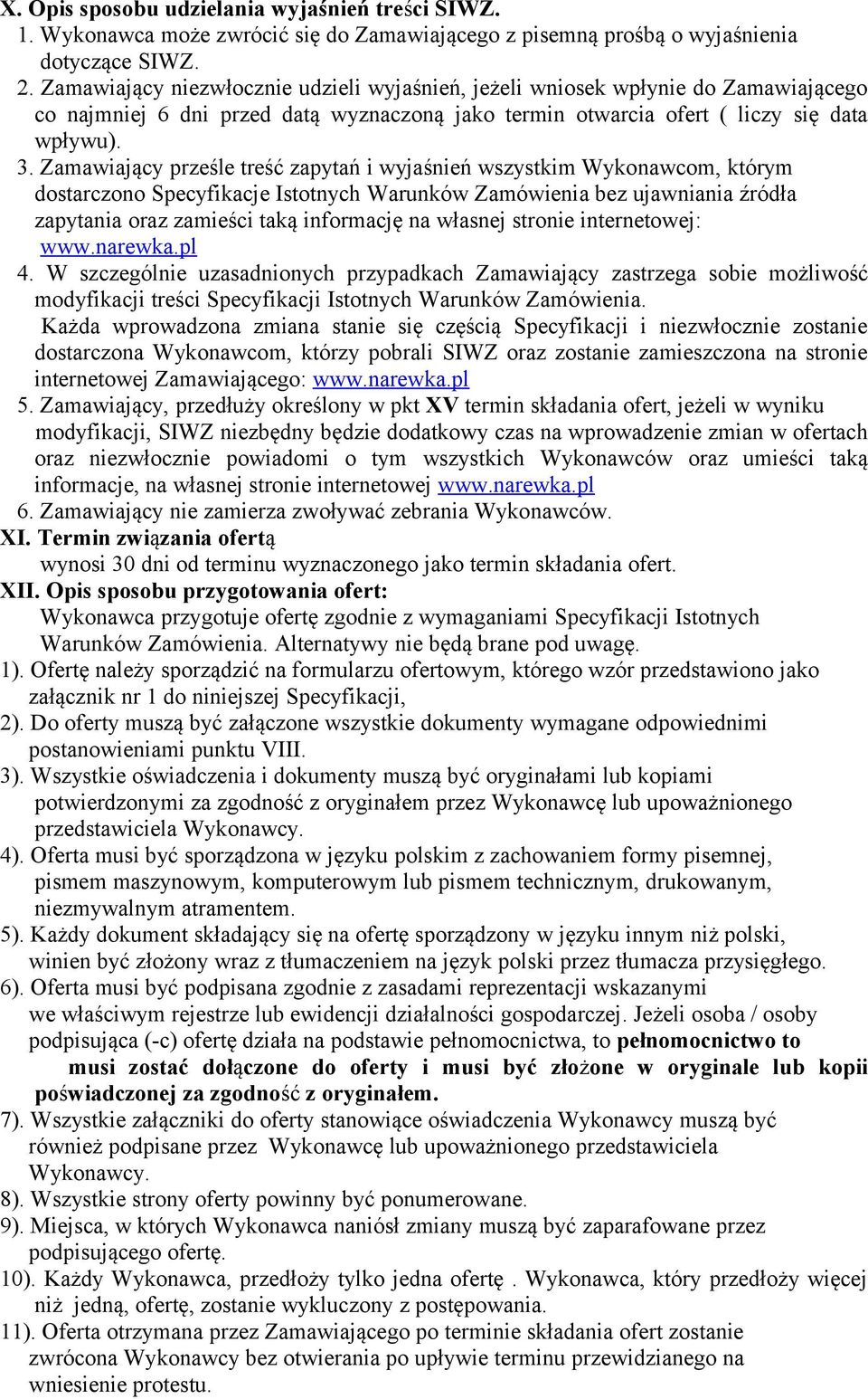 Zamawiający prześle treść zapytań i wyjaśnień wszystkim Wykonawcom, którym dostarczono Specyfikacje Istotnych Warunków Zamówienia bez ujawniania źródła zapytania oraz zamieści taką informację na