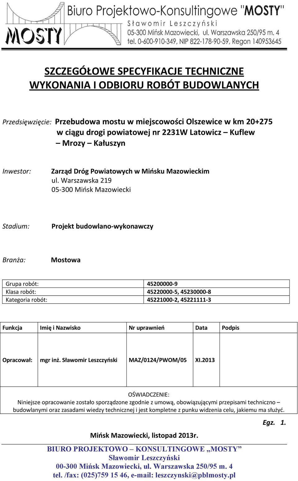 Warszawska 219 05 300 Mińsk Mazowiecki Stadium: Projekt budowlano wykonawczy Branża: Mostowa Grupa robót: 45200000 9 Klasa robót: 45220000 5, 45230000 8 Kategoria robót: 45221000 2, 45221111 3